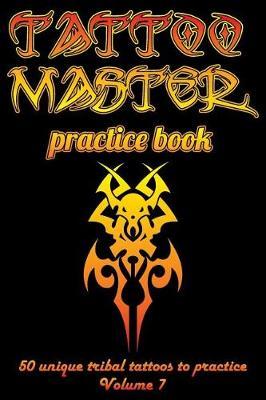 Tattoo Master practice book - 50 unique tribal tattoos to practice: 6  x 9 (15.24 x 22.86 cm) size page with 3 dots per inch to practice with real hand-drawn tattoos. Learn how to draw tattoos with drawing album for adult tattoo artists