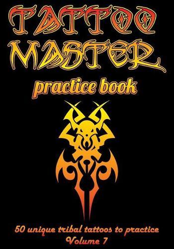 Tattoo Master practice book - 50 unique tribal tattoos to practice: 7  x 10 (17.78 x 25.4 cm) size page with 3 dots per inch to practice with real hand-drawn tattoos. Learn how to draw tattoos with drawing album for adult tattoo artists
