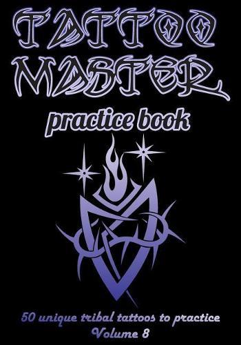 Tattoo Master Practice Book - 50 Unique Tribal Tattoos to Practice: 7 X 10(17.78 X 25.4 CM) Size Page with 3 Dots Per Inch to Draw Tattoos with Hand-Drawn Examples. Learn How to Draw Tattoos with Drawing Album for Adult Tattoo Artists
