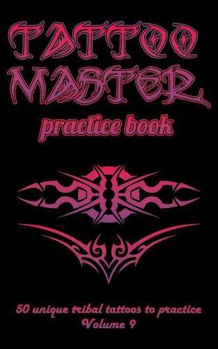 Tattoo Master Practice Book - 50 Unique Tribal Tattoos to Practice: 5 X 8(12.7 X 20.32 CM) Size Pages with 3 Dots Per Inch to Draw Tattoos with Hand-Drawn Examples. Learn How to Draw Tattoos with Drawing Album for Adult Tattoo Artists