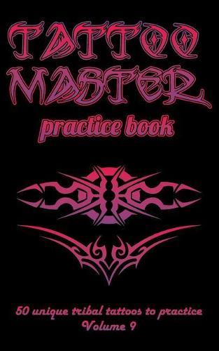 Tattoo Master Practice Book - 50 Unique Tribal Tattoos to Practice: 5 X 8(12.7 X 20.32 CM) Size Pages with 3 Dots Per Inch to Draw Tattoos with Hand-Drawn Examples. Learn How to Draw Tattoos with Drawing Album for Adult Tattoo Artists