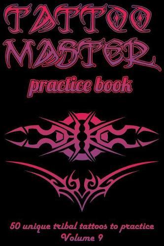 Tattoo Master Practice Book - 50 Unique Tribal Tattoos to Practice: 6 X 9(15.24 X 22.86 CM) Size Pages with 3 Dots Per Inch to Draw Tattoos with Hand-Drawn Examples. Learn How to Draw Tattoos with Drawing Album for Adult Tattoo Artists