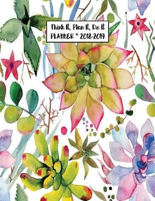 Think It, Plan It, Do It Planner 2018-2019: Teacher Student Academic Planner 2018 - 2019 Daily Weekly Monthly Calendar Organizer