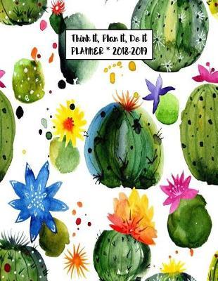 Think It, Plan It, Do It Planner 2018-2019: Teacher Student Academic Planner 2018 - 2019 Daily Weekly Monthly Calendar Organizer