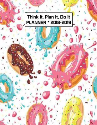 Think It, Plan It, Do It Planner 2018-2019: Teacher Student Academic Planner 2018 - 2019 Daily Weekly Monthly Calendar Organizer