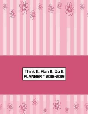 Think It, Plan It, Do It Planner 2018-2019: Teacher Student Academic Planner 2018 - 2019 Daily Weekly Monthly Calendar Organizer