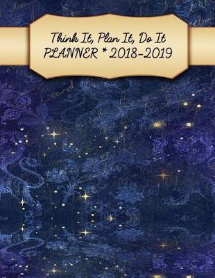 Think It, Plan It, Do It Planner 2018-2019: Teacher Student Academic Planner 2018 - 2019 Daily Weekly Monthly Calendar Organizer