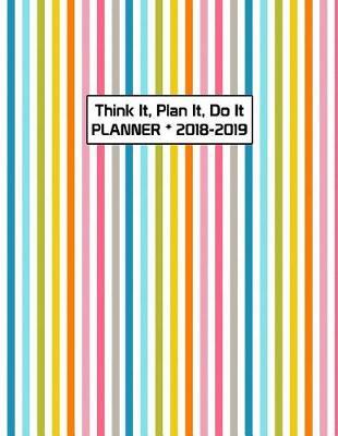 Think It, Plan It, Do It Planner 2018-2019: Teacher Student Academic Planner 2018 - 2019 Daily Weekly Monthly Calendar Organizer