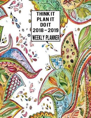 Think It, Plan It, Do It Weekly Planner 2018-2019: Teacher Student Academic Planner 2018 - 2019 Daily Weekly Monthly Calendar Organizer