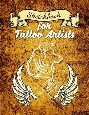 Sketchbook for Tattoo Artists: 8.5 X 11 Art Sketchbook Notebook, Sketch Journal or Work Diary Unique Tattoo Workbook for Tattoo Artists