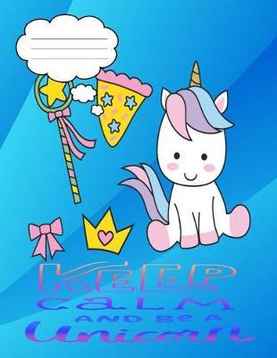 Keep Calm and Be a Unicorn: 8.5 X 11 Baby Unicorn Composition Notebook Journal for School Age Children Grades K-3