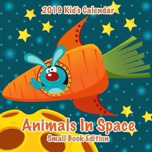 2019 Kid's Calendar: Animals In Space Small Book Edition