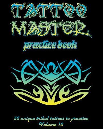 Tattoo Master practice book - 50 unique tribal tattoos to practice: 8 x 10(20.32 x 25.4 cm) size pages with 3 dots per inch to practice with real hand-drawn tattoos. Tattoo drawing album for adult tattoo artists