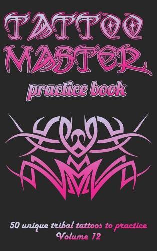 Tattoo Master Practice Book - 50 Unique Tribal Tattoos to Practice: 5 X 8(12.7 X 20.32 CM) Size Pages with 3 Dots Per Inch to Practice with Real Hand-Drawn Tattoos. Tattoo Drawing Album for New Tattoo Artists to Get More Professional
