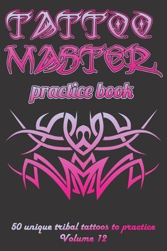 Tattoo Master practice book - 50 unique tribal tattoos to practice: 6  x 9 (15.24 x 22.86 cm) size pages with 3 dots per inch to practice with real hand-drawn tattoos. Tattoo drawing album for new tattoo artists to get more professional