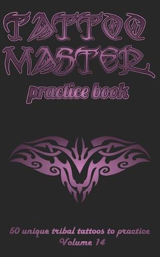 Tattoo Master practice book - 50 unique tribal tattoos to practice: 5  x 8 (12.7 x 20.32 cm) size pages with 3 dots per inch to practice with real hand-drawn tattoos. Tattoo drawing album for new tattoo artists to get more professional