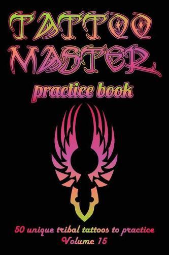 Tattoo Master Practice Book - 50 Unique Tribal Tattoos to Practice: 6 X 9(15.24 X 22.86 CM) Size Pages with 3 Dots Per Inch to Practice with Real Hand-Drawn Tattoos. Tattoo Drawing Album for New Tattoo Artists to Get More Professional