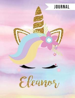 Eleanor Unicorn Magic Journal: Personalized Unique Unicorn Journals for Girls - The Perfect Diary Gift Wide Ruled Paper