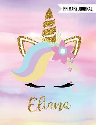Eliana Primary Journal: Personalized Unique Unicorn Journals for Girls - The Perfect Diary Gift Wide Ruled Paper