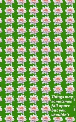 Things May Sometimes Fall Apart, But You Shouldn't: 2019 - 2020 Planner 2 Years Monthly Weekly Calendar Organizer for Daily Personal, Holidays and Work Event Schedules - Green Pink Water Lily Flower