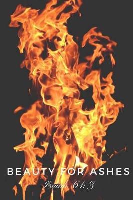 Beauty for Ashes: Journal, Blank Lined 6x9. Use for prayer or during times of reflection. Use this journal as tool during recovery. Gift to loved one