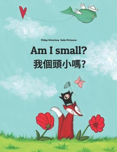 Am I small? &#25105;&#20491;&#38957;&#23567;&#21966;?: English-Taiwanese/Taiwanese Mandarin/Guoyu: Children's Picture Book (Bilingual Edition)