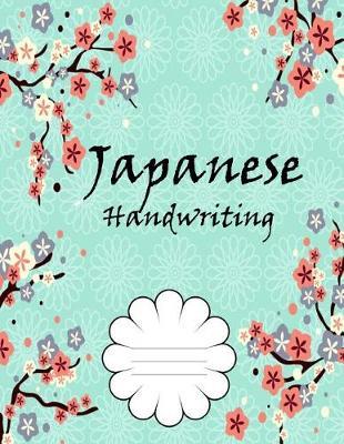 Japanese Handwriting: Practice Book for Japanese Handwriting Kanji, Hiragana and Katakana/ Practice Composition Journal Notebook/ Writing Japanese Characters Notebook
