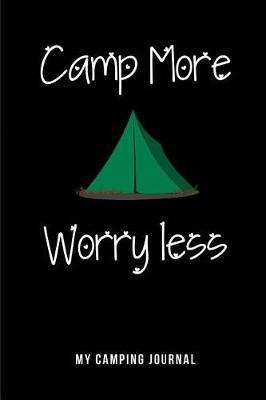 Camp More Worry Less - My Camping Journal: Blank Lined Camping Journals to Write in (6 x9 ) 110 Pages, Gifts for Men, Women and Families Who Love Camping, Hiking and Outdoor Adventure