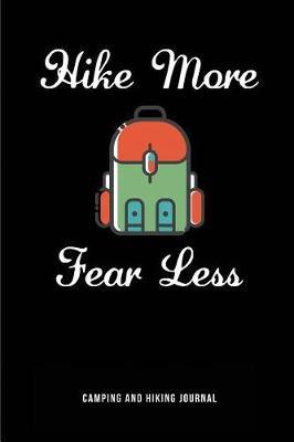 Hike More Fear Less Camping and Hiking Journal: Blank Lined Camping Journals to Write in (6x9) 110 Pages, Gifts for Men, Women and Families Who Love Camping, Hiking and Outdoor Adventure