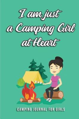 I Am Just a Camping Girl at Heart Camping Journal for Girls: Blank Lined Camping Journals to Write in (6x9) 110 Pages, Gifts for Men, Women and Families Who Love Camping, Hiking and Outdoor Adventure