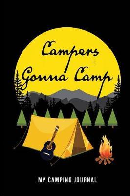 Campers Gonna Camp - My Camping Journal: Blank Lined Camping Journals to write in (6 x9 ) 110 pages, Gifts for men, women and families who love Camping, Hiking and Outdoor Adventure
