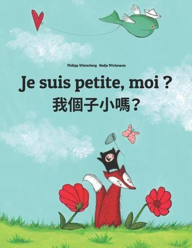 Je suis petite, moi ? &#25105;&#20491;&#23376;&#23567;&#21966;&#65311;: Un livre d'images pour les enfants (Edition bilingue francais-cantonais/yue/chinois)