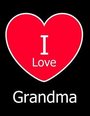 I Love Grandma: Large Black Notebook/Journal for Writing 100 Pages, Grandma Gift for Boys, Girls, Women and Men