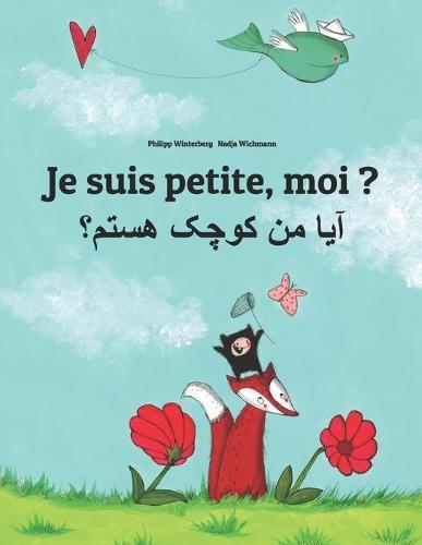 Je suis petite, moi ? &#1570;&#1740;&#1575; &#1605;&#1606; &#1705;&#1608;&#1670;&#1705; &#1607;&#1587;&#1578;&#1605;&#1567;: Un livre d'images pour les enfants (Edition bilingue francais-dari/persan afghan/farsi oriental)