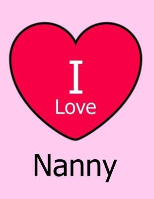 I Love Nanny: Large Pink Notebook/Journal for Writing 100 Pages, Nanny Gift for Girls, Women, Boys and Men