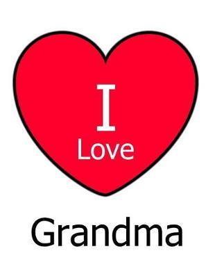 I Love Grandma: Large White Notebook/Journal for Writing 100 Pages, Grandma Gift for Girls, Boys, Women and Men