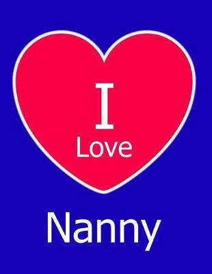 I Love Nanny: Large Blue Notebook/Journal for Writing 100 Pages, Nanny Gift for Boys, Men, Women and Girls