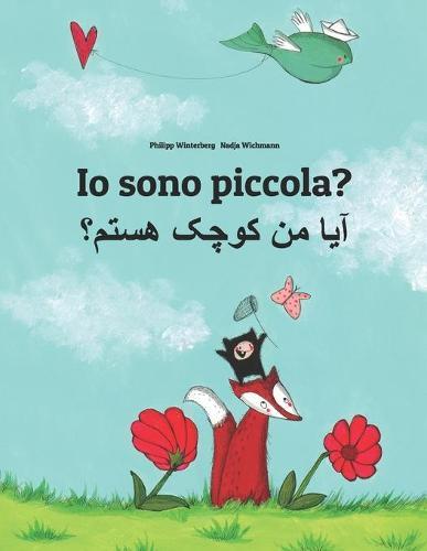 Io sono piccola? &#1570;&#1740;&#1575; &#1605;&#1606; &#1705;&#1608;&#1670;&#1705; &#1607;&#1587;&#1578;&#1605;&#1567;: Libro illustrato per bambini: italiano-dari/persiano dell'Afghanistan/farsi orientale (Edizione bilingue)