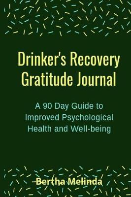 Drinker's Recovery Gratitude Journal: A 90 Day Guide to Improved Psychological Health and well-being