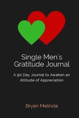 Single Men's Gratitude Journal: A 90 Day Journal to Awaken an Attitude of Appreciation