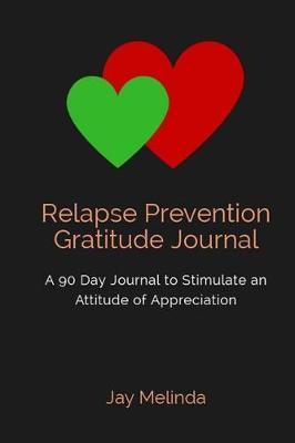 Relapse Prevention Gratitude Journal: A 90 Day Journal to Stimulate an Attitude of Appreciation