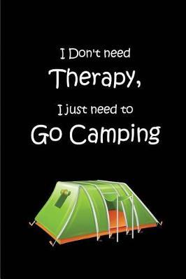 I Don't Need Therapy, I Just Need to Go Camping: Blank Lined Camping Journals to Write in (6x9) 110 Pages, Gifts for Men, Women and Families Who Love Camping, Hiking and Outdoor Adventure