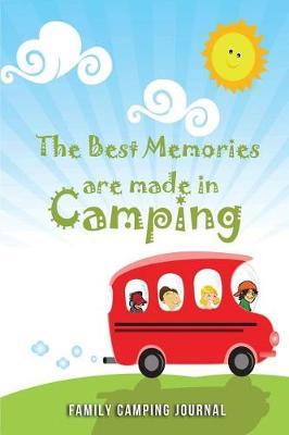 The Best Memories Are Made in Camping -Family Camping Journal: Blank Lined Camping Journals to Write in (6 x9 ) 110 Pages, Gifts for Men, Women and Families Who Love Camping, Hiking and Outdoor Adventure
