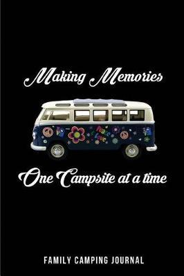 Making Memories - One Campsite at a Time Family Camping Journal: Blank Lined Camping Journals to Write in (6x9) 110 Pages, Gifts for Men, Women and Families Who Love Camping, Hiking and Outdoor Adventure