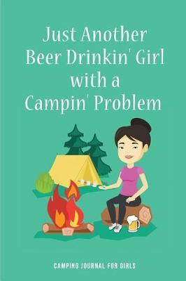 Just Another Beer Drinkin' Girl with a Campin' Problemcamping Journal for Girls: Blank Lined Camping Journals to Write in (6x9) 110 Pages, Gifts for Men, Women and Families Who Love Camping, Hiking and Outdoor Adventure