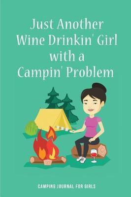 Just Another Wine Drinkin' Girl with a Campin' Problemcamping Journal for Girls: Blank Lined Camping Journals to Write in (6x9) 110 Pages, Gifts for Men, Women and Families Who Love Camping, Hiking and Outdoor Adventure