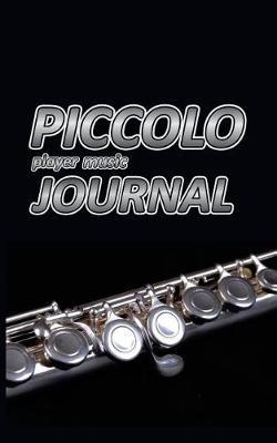Piccolo Player Music Journal: Music Blank Sheets Notebook for Musicians and Songwriters.