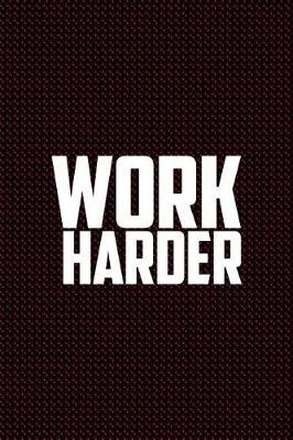 Work Harder: Journal, Diary, Colorful, Unique, Motivational Notebook (110 Pages, Lined, 6 X 9)