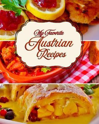My Favorite Austrian Recipes: 150 Pages of Foods from My Beloved Austria