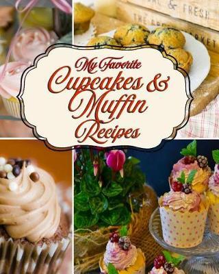 My Favorite Cupcakes and Muffin Recipes: Fun Collection of My Baking Recipes